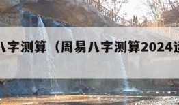 周易八字测算（周易八字测算2024运势详解）