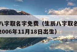 看生辰八字取名字免费（生辰八字取名字免费起名字2006年11月18日出生）